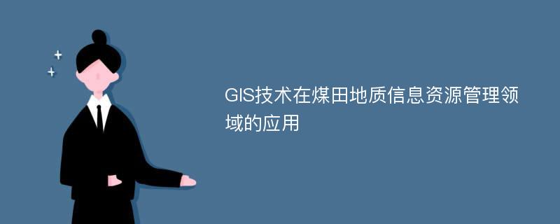 GIS技术在煤田地质信息资源管理领域的应用