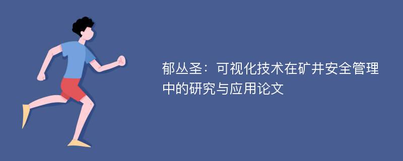 郁丛圣：可视化技术在矿井安全管理中的研究与应用论文