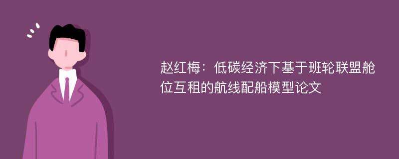 赵红梅：低碳经济下基于班轮联盟舱位互租的航线配船模型论文