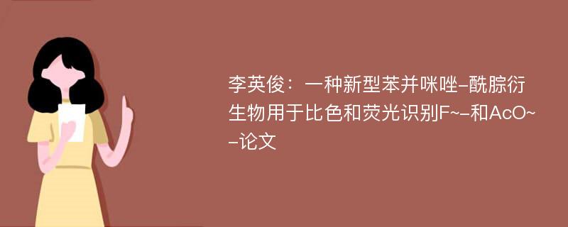 李英俊：一种新型苯并咪唑-酰腙衍生物用于比色和荧光识别F~-和AcO~-论文