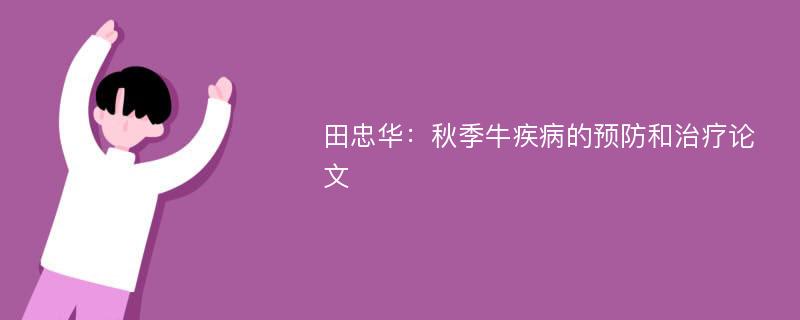 田忠华：秋季牛疾病的预防和治疗论文