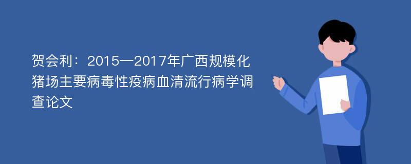 贺会利：2015—2017年广西规模化猪场主要病毒性疫病血清流行病学调查论文