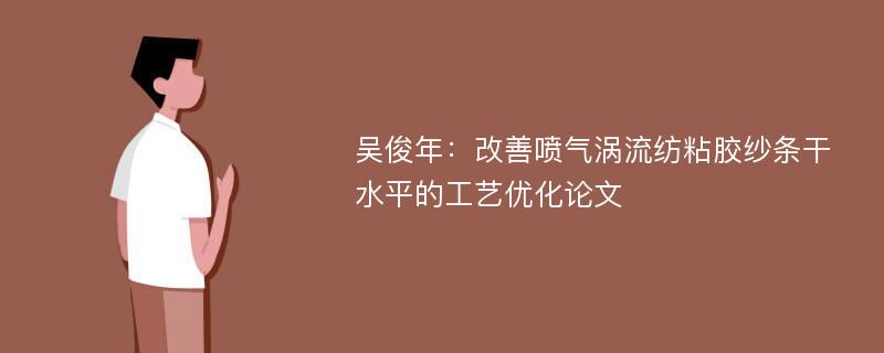 吴俊年：改善喷气涡流纺粘胶纱条干水平的工艺优化论文