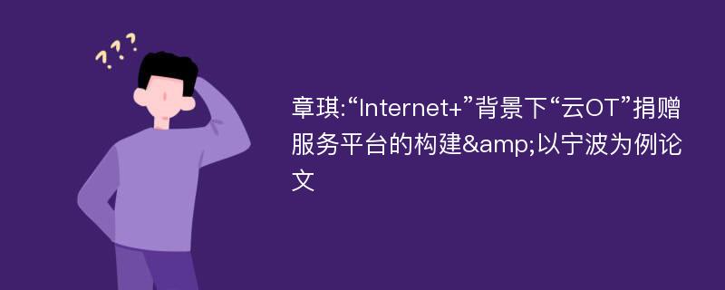 章琪:“Internet+”背景下“云OT”捐赠服务平台的构建&以宁波为例论文