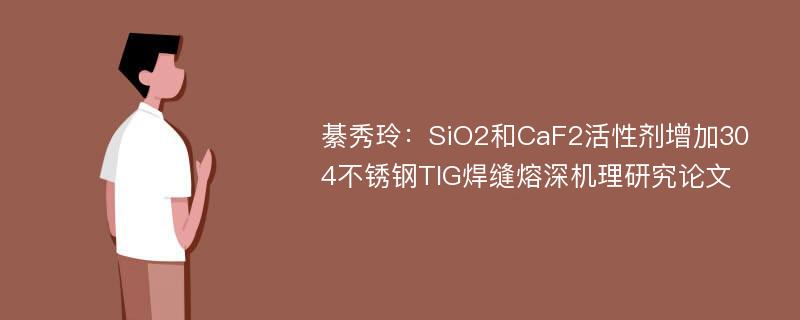 綦秀玲：SiO2和CaF2活性剂增加304不锈钢TIG焊缝熔深机理研究论文