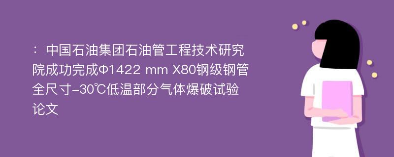 ：中国石油集团石油管工程技术研究院成功完成Φ1422 mm X80钢级钢管全尺寸-30℃低温部分气体爆破试验论文