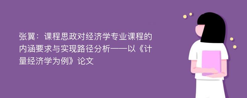 张翼：课程思政对经济学专业课程的内涵要求与实现路径分析——以《计量经济学为例》论文