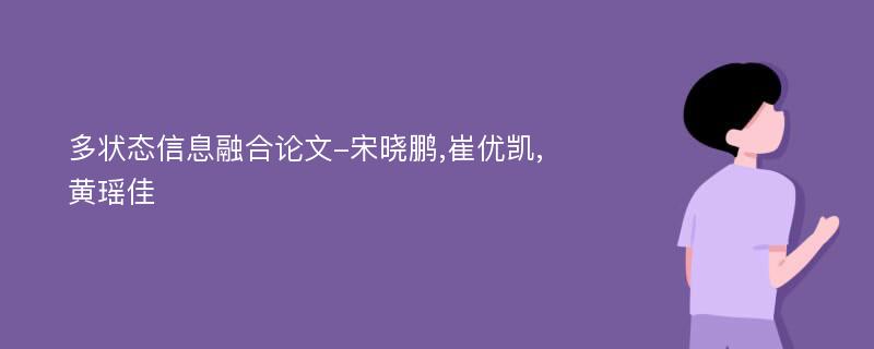 多状态信息融合论文-宋晓鹏,崔优凯,黄瑶佳