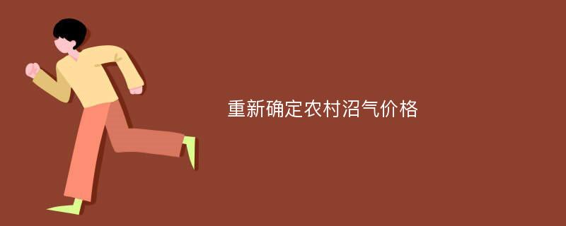 重新确定农村沼气价格