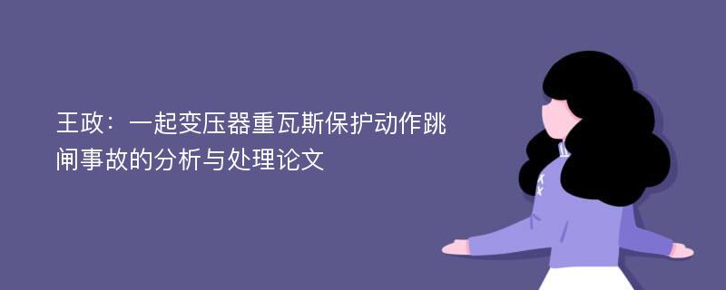 王政：一起变压器重瓦斯保护动作跳闸事故的分析与处理论文