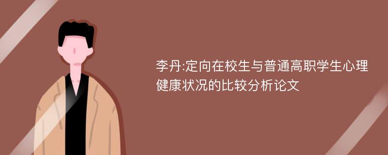 李丹:定向在校生与普通高职学生心理健康状况的比较分析论文