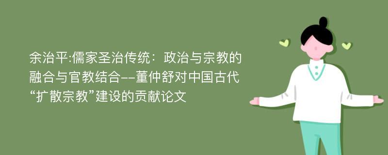 余治平:儒家圣治传统：政治与宗教的融合与官教结合--董仲舒对中国古代“扩散宗教”建设的贡献论文