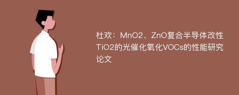 杜欢：MnO2、ZnO复合半导体改性TiO2的光催化氧化VOCs的性能研究论文