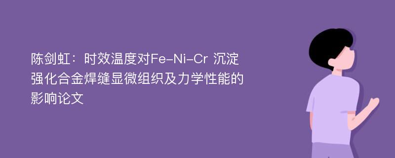 陈剑虹：时效温度对Fe-Ni-Cr 沉淀强化合金焊缝显微组织及力学性能的影响论文