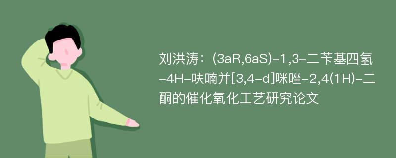 刘洪涛：(3aR,6aS)-1,3-二苄基四氢-4H-呋喃并[3,4-d]咪唑-2,4(1H)-二酮的催化氧化工艺研究论文