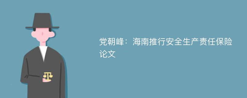 党朝峰：海南推行安全生产责任保险论文