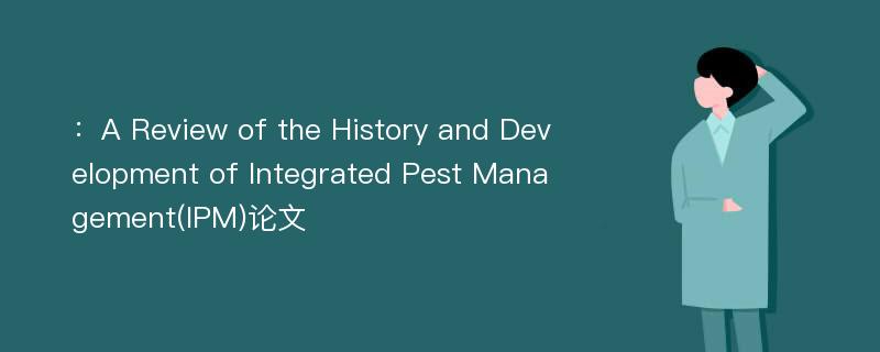 ：A Review of the History and Development of Integrated Pest Management(IPM)论文