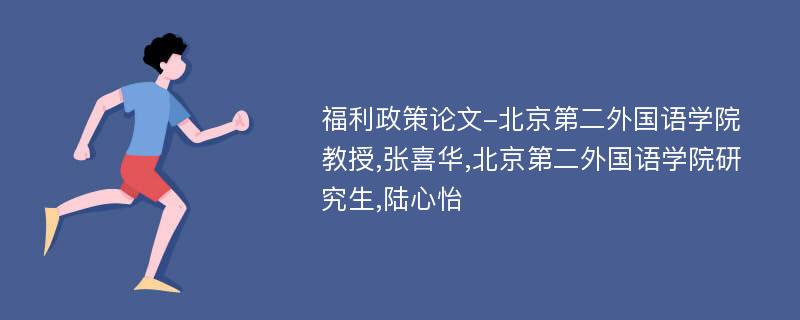 福利政策论文-北京第二外国语学院教授,张喜华,北京第二外国语学院研究生,陆心怡