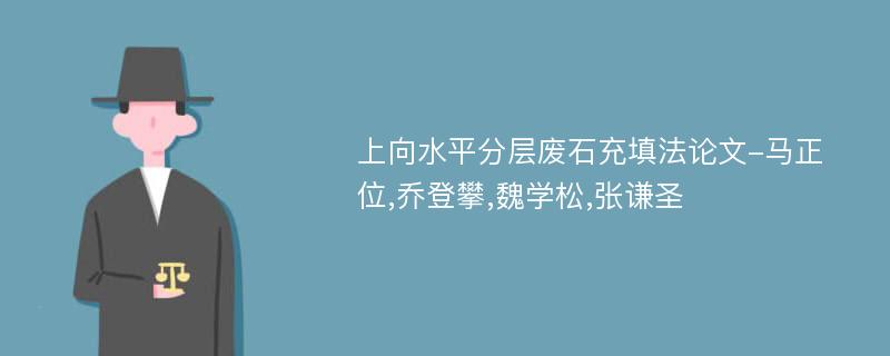 上向水平分层废石充填法论文-马正位,乔登攀,魏学松,张谦圣