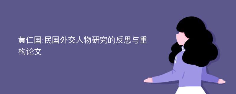 黄仁国:民国外交人物研究的反思与重构论文