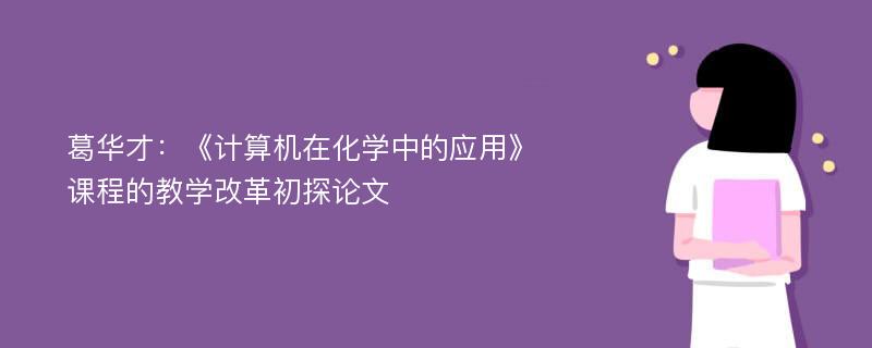 葛华才：《计算机在化学中的应用》课程的教学改革初探论文