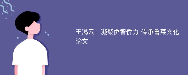 王鸿云：凝聚侨智侨力 传承鲁菜文化论文