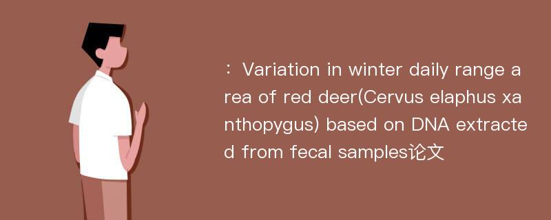 ：Variation in winter daily range area of red deer(Cervus elaphus xanthopygus) based on DNA extracted from fecal samples论文