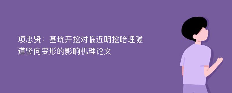 项忠贤：基坑开挖对临近明挖暗埋隧道竖向变形的影响机理论文