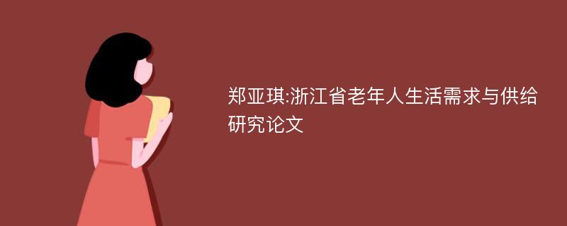 郑亚琪:浙江省老年人生活需求与供给研究论文