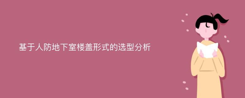 基于人防地下室楼盖形式的选型分析