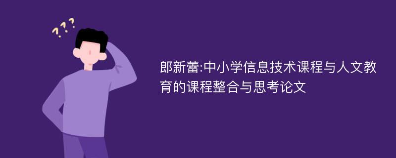 郎新蕾:中小学信息技术课程与人文教育的课程整合与思考论文