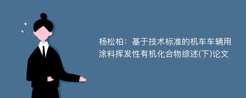 杨松柏：基于技术标准的机车车辆用涂料挥发性有机化合物综述(下)论文