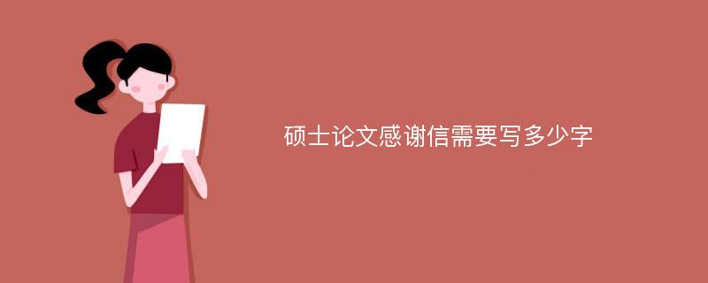 硕士论文感谢信需要写多少字