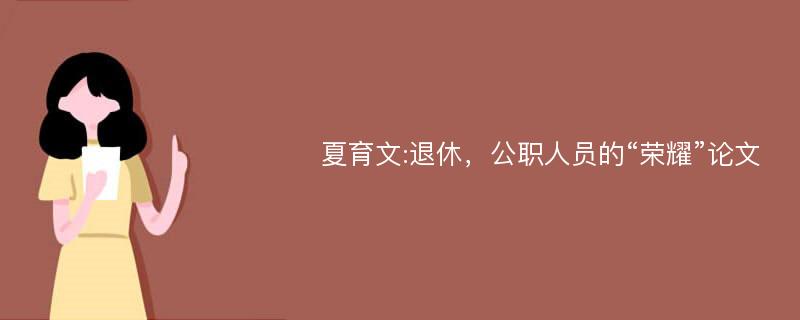 夏育文:退休，公职人员的“荣耀”论文