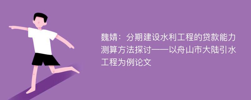 魏婧：分期建设水利工程的贷款能力测算方法探讨——以舟山市大陆引水工程为例论文