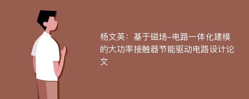 杨文英：基于磁场-电路一体化建模的大功率接触器节能驱动电路设计论文