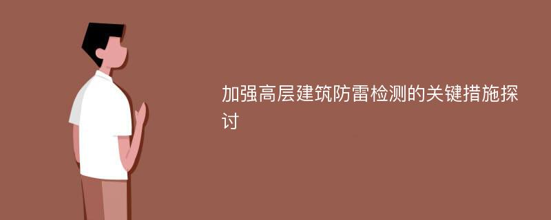 加强高层建筑防雷检测的关键措施探讨