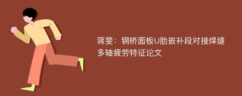 蒋斐：钢桥面板U肋嵌补段对接焊缝多轴疲劳特征论文