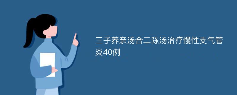 三子养亲汤合二陈汤治疗慢性支气管炎40例