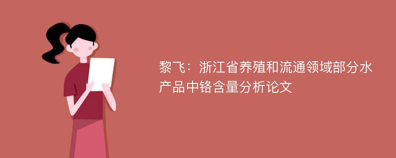 黎飞：浙江省养殖和流通领域部分水产品中铬含量分析论文