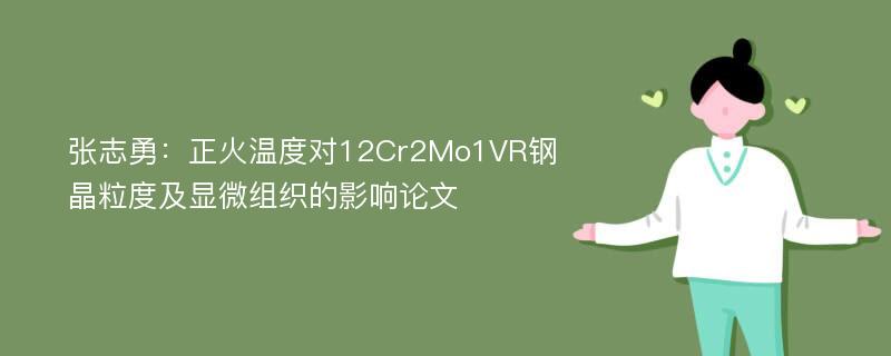 张志勇：正火温度对12Cr2Mo1VR钢晶粒度及显微组织的影响论文