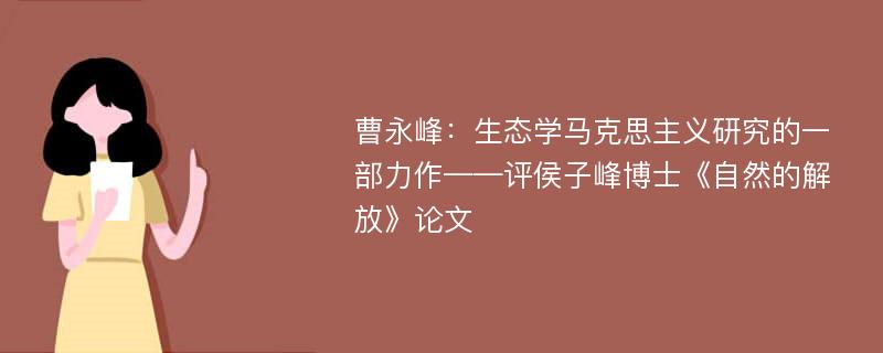 曹永峰：生态学马克思主义研究的一部力作——评侯子峰博士《自然的解放》论文