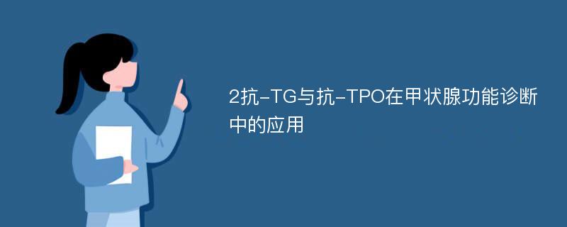 2抗-TG与抗-TPO在甲状腺功能诊断中的应用