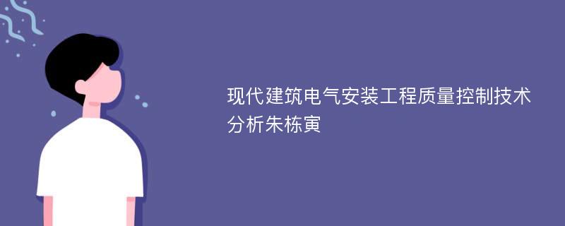 现代建筑电气安装工程质量控制技术分析朱栋寅