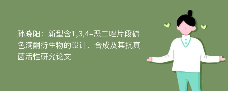 孙晓阳：新型含1,3,4-恶二唑片段硫色满酮衍生物的设计、合成及其抗真菌活性研究论文