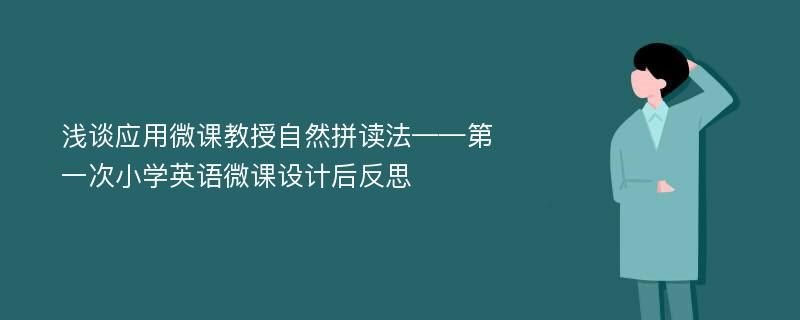 浅谈应用微课教授自然拼读法——第一次小学英语微课设计后反思