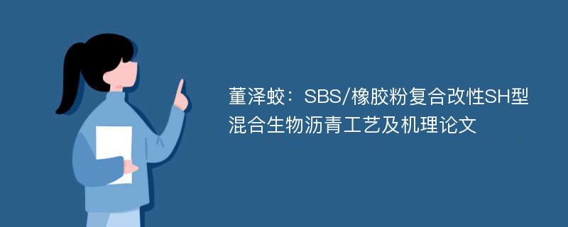 董泽蛟：SBS/橡胶粉复合改性SH型混合生物沥青工艺及机理论文