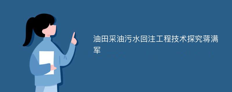 油田采油污水回注工程技术探究蒋满军