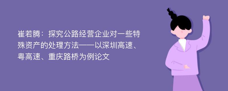 崔若腾：探究公路经营企业对一些特殊资产的处理方法——以深圳高速、粤高速、重庆路桥为例论文