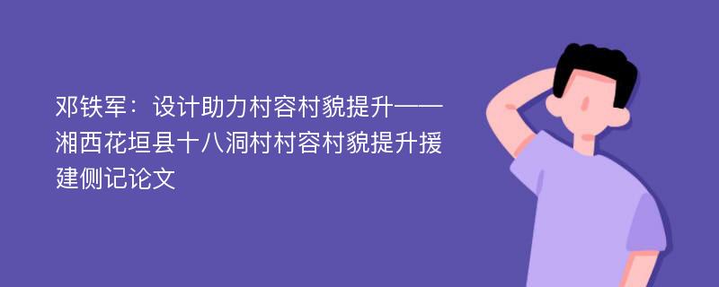 邓铁军：设计助力村容村貌提升——湘西花垣县十八洞村村容村貌提升援建侧记论文